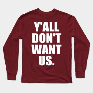 Y'all Don't Want Us Long Sleeve T-Shirt